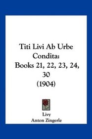 Titi Livi Ab Urbe Condita: Books 21, 22, 23, 24, 30 (1904) (German Edition)