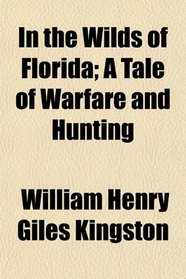 In the Wilds of Florida; A Tale of Warfare and Hunting