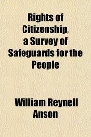 Rights of Citizenship, a Survey of Safeguards for the People
