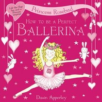 How to Be a Perfect Ballerina (Princess Rosebud)