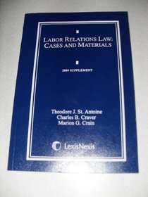 Labor Relations Law: Cases and Materials (2009 Supplement)