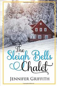 The Sleigh Bells Chalet (Christmas House Romances, Bk 2)