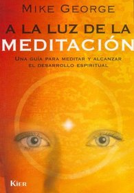 A La Luz De La Meditacion/ in the Light of Meditation: Una Guia Para Meditar Y Alcanzar El Desarrollo Espiritual / a Guide to Meditation and Spiritual Development