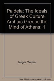 Paideia: The Ideals of Greek Culture Volume I: Archaic Greece: The Mind of Athens