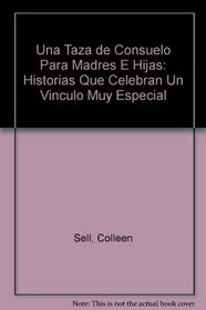UNA TAZA DE CONSUELO PARA MADRES E HIJAS: Historias Que Celebran Un Vinculo Muy Especial (Spanish Edition)
