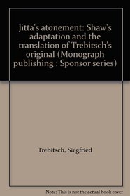 Jitta's atonement: Shaw's adaptation and the translation of Trebitsch's original (Monograph publishing : Sponsor series)