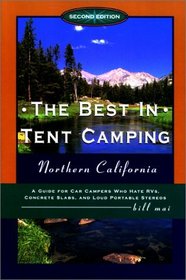 The Best in Tent Camping: Northern California, 2nd: A Guide for Campers Who Hate RVs, Concrete Slabs, and Loud Portable Stereos
