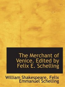 The Merchant of Venice. Edited by Felix E. Schelling