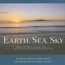 Earth, Sea, Sky: Images And Maori Proverbs from the Natural World of Aotearoa, New Zealand