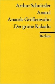 Anatol / Anatols Grossenwahn / Der Grune Kakadu (German Edition)