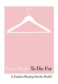 To Die for: Is Fashion Wearing Out the World?