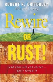 Rewire or Rust: Lead Your Life and Career ... Don't Follow It