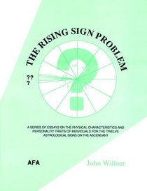 The Rising Sign Problem: A Series of Essays on the Physicial Characteristics and Personality Traits of Individuals for the Twelve Astrological Signs on the Ascendant