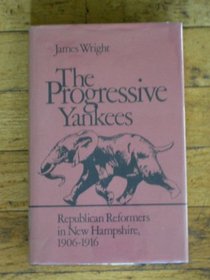 The Progressive Yankees: Republican Reformers in New Hampshire, 1906-1916