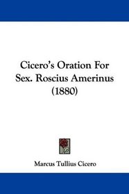 Cicero's Oration For Sex. Roscius Amerinus (1880)
