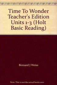 Time To Wonder Teacher's Edition Units 1-3 (Holt Basic Reading)
