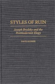 Styles of Ruin : Joseph Brodsky and the Postmodernist Elegy (Contributions to the Study of World Literature)