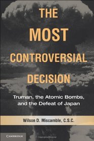 The Most Controversial Decision: Truman, the Atomic Bombs, and the Defeat of Japan (Cambridge Essential Histories)