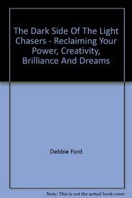 The Dark Side Of The Light Chasers - Reclaiming Your Power, Creativity, Brilliance And Dreams