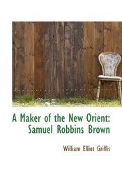 A Maker of the New Orient: Samuel Robbins Brown
