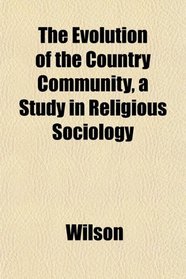 The Evolution of the Country Community, a Study in Religious Sociology