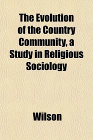 The Evolution of the Country Community, a Study in Religious Sociology