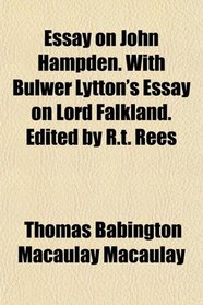 Essay on John Hampden. With Bulwer Lytton's Essay on Lord Falkland. Edited by R.t. Rees
