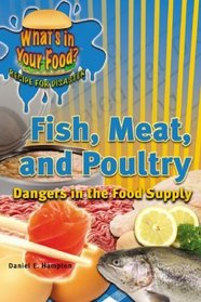 Fish, Meat, and Poultry: Dangers in the Food Supply (What's in Your Food? Recipe for Disaster)