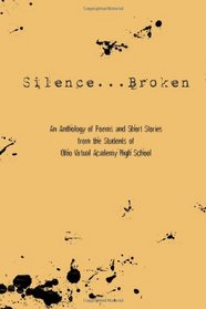 Silence... Broken: An Anthology of Poems and Short Stories from the Students of Ohio Virtual Academy High School