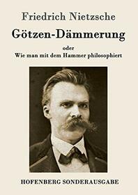 Gtzen-Dmmerung: oder Wie man mit dem Hammer philosophiert (German Edition)