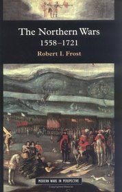 The Northern Wars : War, State and Society in Northeastern Europe, 1558 - 1721
