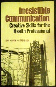 Irresistible Communication: Creative Skills for the Health Profession
