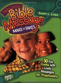 Preschool Bible Message Make-N-Takes: 50 Fun Crafts With Lively Messages for Preschoolers
