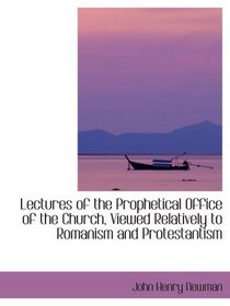 Lectures of the Prophetical Office of the Church, Viewed Relatively to Romanism and Protestantism