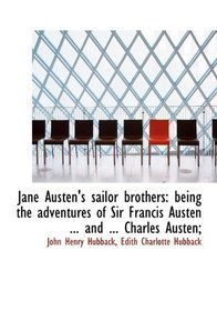 Jane Austen's sailor brothers: being the adventures of Sir Francis Austen ... and ... Charles Austen