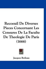 Recoeuil De Diverses Pieces Concernant Les Censures De La Faculte De Theologie De Paris (1666) (French Edition)