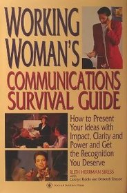 Working Woman's Communications Survival Guide : How to Present your Ideas with Impact, Clarity, and Power and Get the Recognition You Deserve
