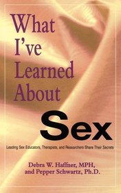 What I've Learned About Sex : Leading Sex Educators, Therapists, and Researchers Share Their Secrets
