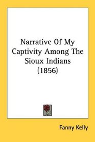 Narrative Of My Captivity Among The Sioux Indians (1856)