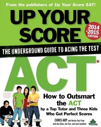 Up Your Score: ACT: The Underground Guide to Acing the Test