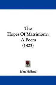 The Hopes Of Matrimony: A Poem (1822)