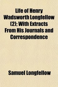 Life of Henry Wadsworth Longfellow (2); With Extracts From His Journals and Correspondence