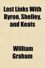 Last Links With Byron, Shelley, and Keats