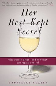 Her Best-Kept Secret: Why Women Drink-And How They Can Regain Control