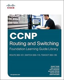 CCNP Routing and Switching Foundation Learning Library: (ROUTE 300-101,  SWITCH 300-115, TSHOOT 300-135) (Self-Study Guide)