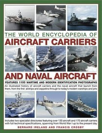The World Encyclopedia of Aircraft Carriers and Naval Aircraft: An Illustrated History Of Aircraft Carriers And The Naval Aircraft That Launch From ... Wartime And Modern Identification Photographs