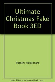 Ultimate Christmas Fake Book 3ED Over 200 Songs for Piano, Vocal, Guitar, Electronic Keyboads and All 