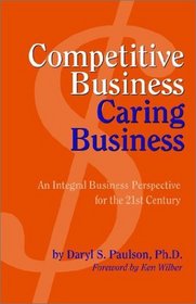 Competitive Business, Caring Business: An Integral Business Perspective for the 21st Century