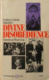 Divine Disobedience : Profiles in Catholic Radicalism