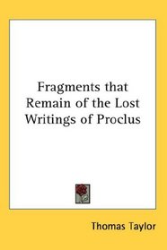 Fragments that Remain of the Lost Writings of Proclus